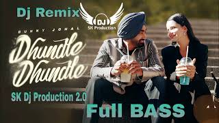 Dhundle Dhundle Song Remix Bunny Johal  Dj Remix Song 😎 FullBass SK Dj Production 20 Dj Remix [upl. by Hgieliak490]