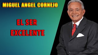 El Ser Excelente  Miguel Ángel Cornejo [upl. by Firmin790]