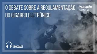 O debate sobre a regulamentação do cigarro eletrônico [upl. by Rosner]