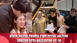 Bikin Salfok Thoriq Cum dan Peyuk Aaliyah DiUltah Atta Halilintar Ke30 Lisazubaidi [upl. by Ocnarf]