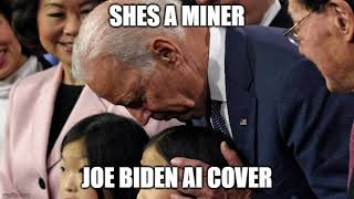 Shes a miner Joe Biden AI Cover [upl. by Aelrac]