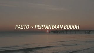 Lirik Pertanyaan Bodoh  PASTO [upl. by Mad]