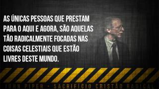 John Piper  Sacrificio Cristão Radical [upl. by Scrivings367]