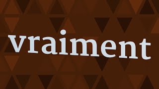 VRAIMENT pronunciation • How to pronounce VRAIMENT [upl. by Gamali738]