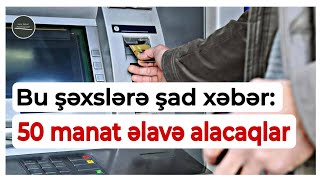 Bu şəxslərə şad xəbər 50 manat əlavə alacaqlar [upl. by Loomis175]