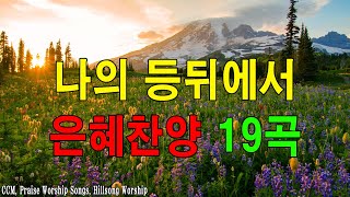 복음송 나의 등뒤에서 은혜찬양 19곡연속듣기 🙏 매일 꼭 들어야 하는 은혜찬양 연속듣기 명곡CCM모음  천번을 들어도 좋은 은혜찬찬양✝️ [upl. by Ardnoet483]