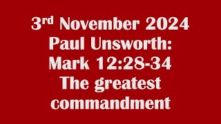 2024 11 03 Paul Unsworth – Mark 122834 – Love the greatest commandment [upl. by Rosenkranz]