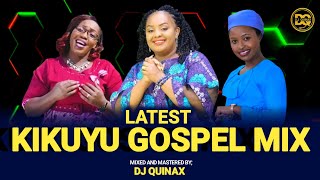 Kikuyu Gospel Mix 2024  The Ultimate Praise amp Worship Experience DJ QUINAX [upl. by Alemat785]