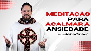 Meditação para acalmar a ansiedade  Padre Adriano Zandoná [upl. by Hedwig]