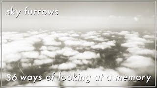 SKY FURROWS  36 Ways of Looking at a Memory [upl. by Halden]