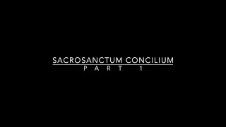 Sacrosanctum Concilium Part 1 [upl. by Llennhoj]