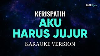 Kerispatih  Aku Harus Jujur Karaoke Pop [upl. by Kinnon]