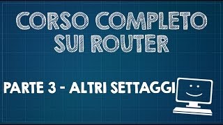 Corso completo sui Router  Parte 3  Altri settaggi [upl. by Ynnek506]