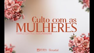 CULTO COM AS MULHERES  TEMPLO CENTRAL AD  ALHANDRA 21042024 [upl. by Wickman]