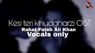 Kesi teri khudgharzi slowedreverb OST  Rahat Fateh Ali Khan  vocals only  no music [upl. by Albert867]