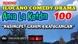 ILOCANO COMEDY DRAMA  NASINGPET GAYAM A KATUGANGAN  ANIA LA KETDIN 100  REWIND [upl. by Eibob]