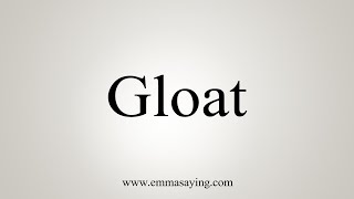 How To Say Gloat [upl. by Atnes]