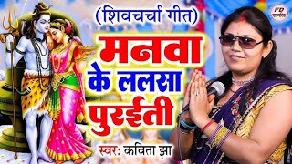 कविता झा  Shiv Charcha Geet  मनवा के लालसा पुरईती हो  Kavita Jha  Shiv Guru Bhajan 2024 [upl. by Ordisi]