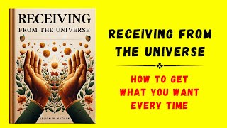 Receiving from the Universe How to Get What You Want Every Time Audiobook [upl. by Mireille]