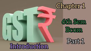 6th Sem Bcom  Income tax and GST GST Chapter 1  Part 1 [upl. by Aitsirt332]