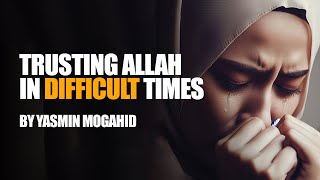 Islamic Motivation Trusting Allah In Difficult Times  Yasmin Mogahid [upl. by Anauqat297]