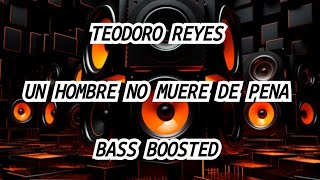 TEODORO REYES  UN HOMBRE NO MUERE DE PENA  BASS BOOSTED [upl. by Nirmak]