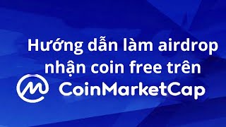 Hướng dẫn làm Airdrop nhận Coin Free Trên Coinmarketcap [upl. by Savell]