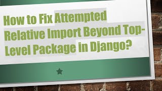 How to Fix Attempted Relative Import Beyond TopLevel Package in Django [upl. by Wayolle209]