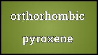 Orthorhombic pyroxene Meaning [upl. by Guido]