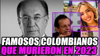 FAMOSOS COLOMBIANOS QUE MURIERON EN EL 2023  ESTOS SON LOS FAMOSOS QUE FALLECIERON EN 2023 [upl. by Kellyn]