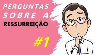 Perguntas sobre a ressurreição 1 [upl. by Enert]