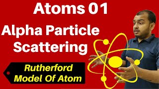 Class 12 Chapter 12 ii Atoms 01 Alpha Particle Scattering amp Rutherford Model Of Atom JEENEET [upl. by Aime]