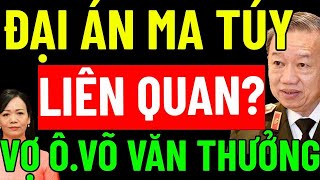 CÓ HAY KHÔNG VỢ ÔNG VÕ VĂN THƯỞNG Liên Quan Đến quotĐẠI ÁN MA TÚYquot LỚN NHẤT TRONG LỊCH SỬ [upl. by Aeriell]