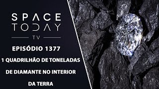 1 Quadrilhão de Toneladas de Diamante no Interior da Terra  Space Today TV Ep1377 [upl. by Laktasic554]