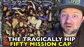 THE TRAGICALLY HIP Fifty Mission Cap FULLY COMPLETELY  REACTION [upl. by Solnit]