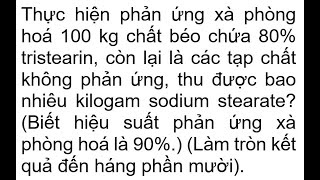 Thực hiện phản ứng xà phòng hoá 100 kg chất béo chứa 80 tristearin còn lại là các tạp chất không p [upl. by Nalyr268]