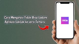 Cara Mengatasi Tidak Bisa Update Aplikasi LokLok versi Terbaru [upl. by Amend]