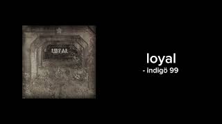 loyal  indigö 99 [upl. by Lindi]