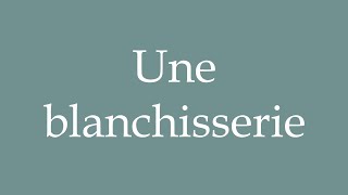 How to Pronounce Une blanchisserie A laundry Correctly in French [upl. by Naeerb20]