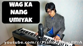 Wag Ka Nang UmiyakPIANO COVERS PPIA【ピアノカバー】 [upl. by Mattias]