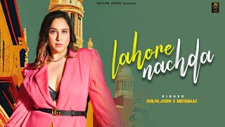 Lahore Nachda  Shilpa Joshi Official Video Mista Baaz  Latest Punjabi Songs 2024 [upl. by Cornie]