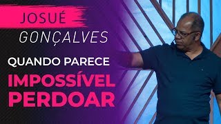 Quando Parece Impossível perdoar  Josué Gonçalves [upl. by Ycrad]