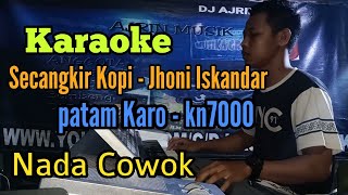 SECANGKIR KOPI  JHONI ISKANDAR  PATAM KARO  KARAOKE  NADA COWOK  KN7000 [upl. by Wahl535]