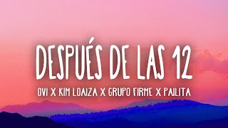 Ovi x Kim Loaiza x Grupo Firme x Pailita  Después de las 12 REMIX LetraLyrics [upl. by Atikcir823]