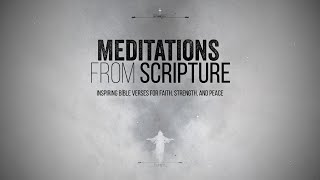 Meditations from Scripture Inspiring Bible Verses for Faith Strength and Peace [upl. by Sigvard651]