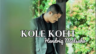 KOLE KOEH  HENDRIQ MALSAHO [upl. by Joshi]