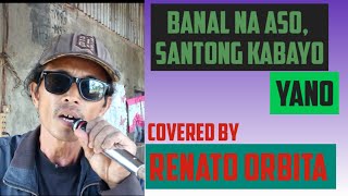 BANAL NA ASO SANTONG KABAYO  YANO covered by Renato Orbita rubentv123 [upl. by Fia]