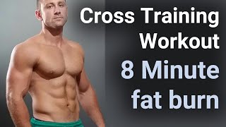 Cross Training Workout  8 Minute fat Burn [upl. by Aiak660]