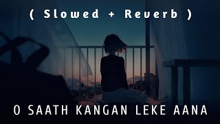 Arijit Singh  O Saath Kangan Leke Aana  Slowed  Reverb   o sath kangan leke aana song [upl. by Ebony]