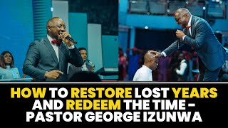 RESTORING THE YEARS AND REDEEMING THE TIME  PASTOR GEORGE IZUNWA [upl. by Sirovart]